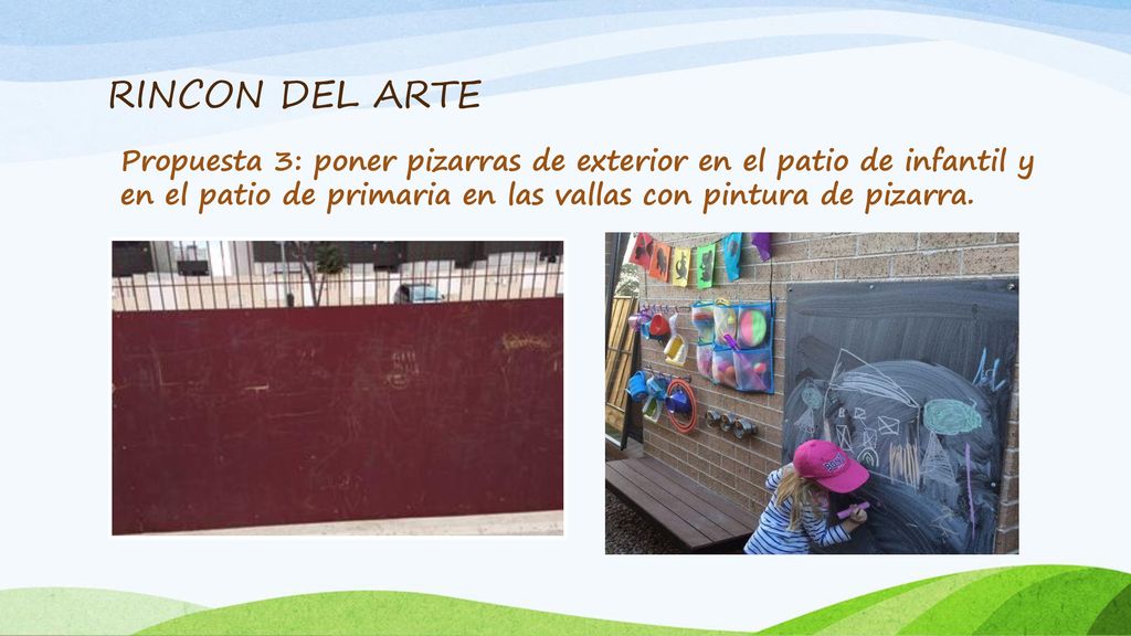 RINCON DEL ARTE Propuesta 3: poner pizarras de exterior en el patio de infantil y en el patio de primaria en las vallas con pintura de pizarra.