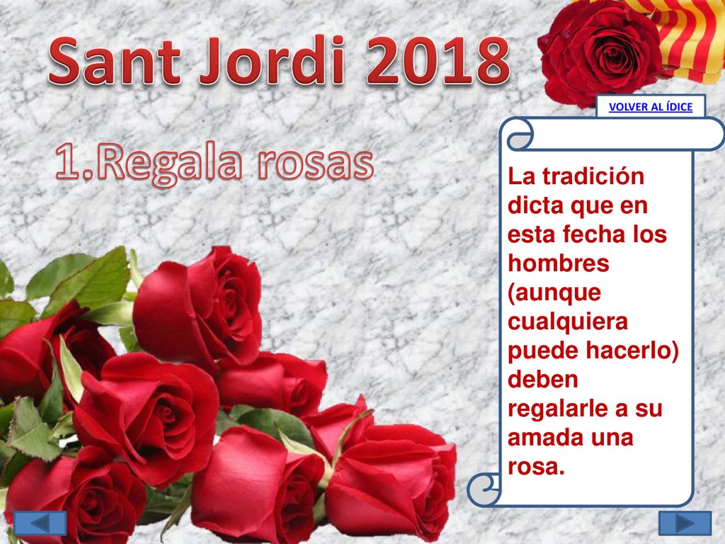 VOLVER AL ÍDICE La tradición dicta que en esta fecha los hombres (aunque cualquiera puede hacerlo) deben regalarle a su amada una rosa.
