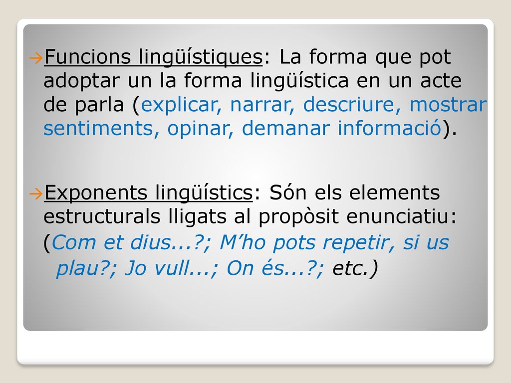 Funcions lingüístiques: La forma que pot adoptar un la forma lingüística en un acte de parla (explicar, narrar, descriure, mostrar sentiments, opinar, demanar informació).