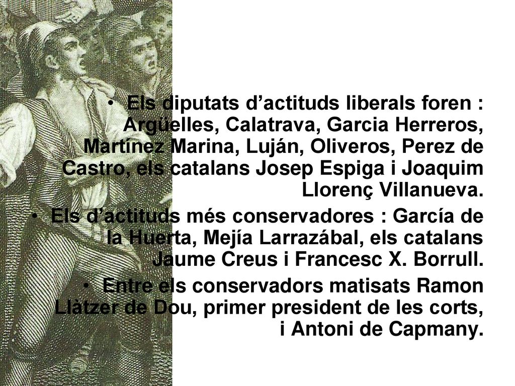 Els diputats d’actituds liberals foren : Argüelles, Calatrava, Garcia Herreros, Martínez Marina, Luján, Oliveros, Perez de Castro, els catalans Josep Espiga i Joaquim Llorenç Villanueva.