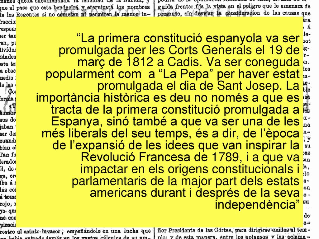 La primera constitució espanyola va ser promulgada per les Corts Generals el 19 de març de 1812 a Cadis.