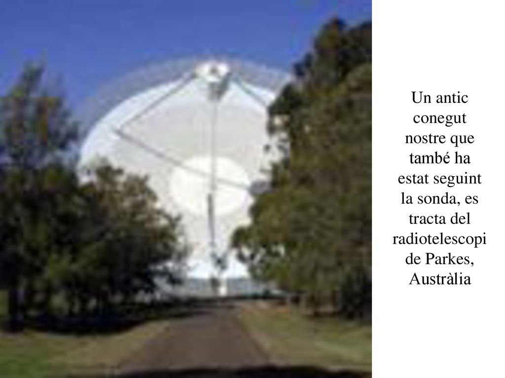 Un antic conegut nostre que també ha estat seguint la sonda, es tracta del radiotelescopi de Parkes, Austràlia