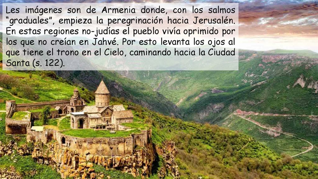 Les imágenes son de Armenia donde, con los salmos graduales , empieza la peregrinación hacia Jerusalén.