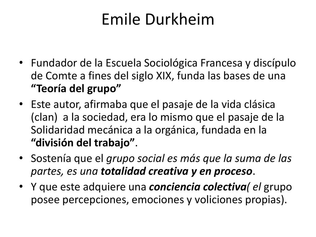 Emile Durkheim Fundador de la Escuela Sociológica Francesa y discípulo de Comte a fines del siglo XIX, funda las bases de una Teoría del grupo