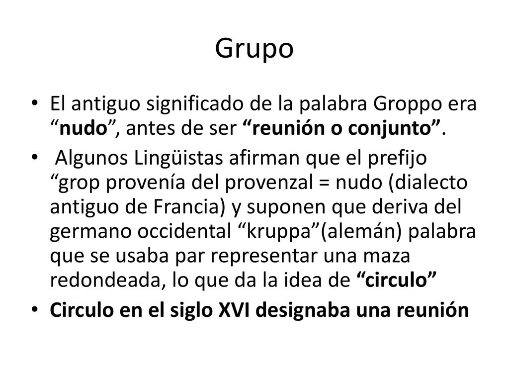Grupo El antiguo significado de la palabra Groppo era nudo , antes de ser reunión o conjunto .