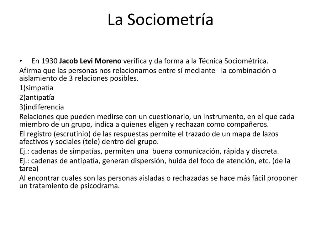 La Sociometría En 1930 Jacob Levi Moreno verifica y da forma a la Técnica Sociométrica.