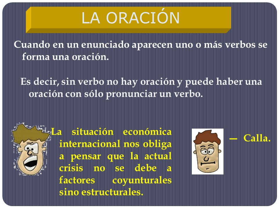 LA ORACIÓN Cuando en un enunciado aparecen uno o más verbos se forma una oración.