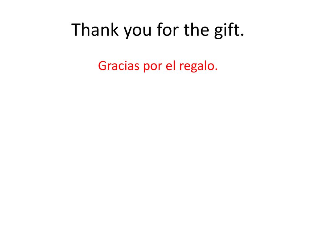 Thank you for the gift. Gracias por el regalo.