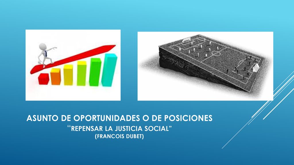 ASUNTO DE OPORTUNIDADES O DE POSICIONES repensar la Justicia social (Francois dubet)