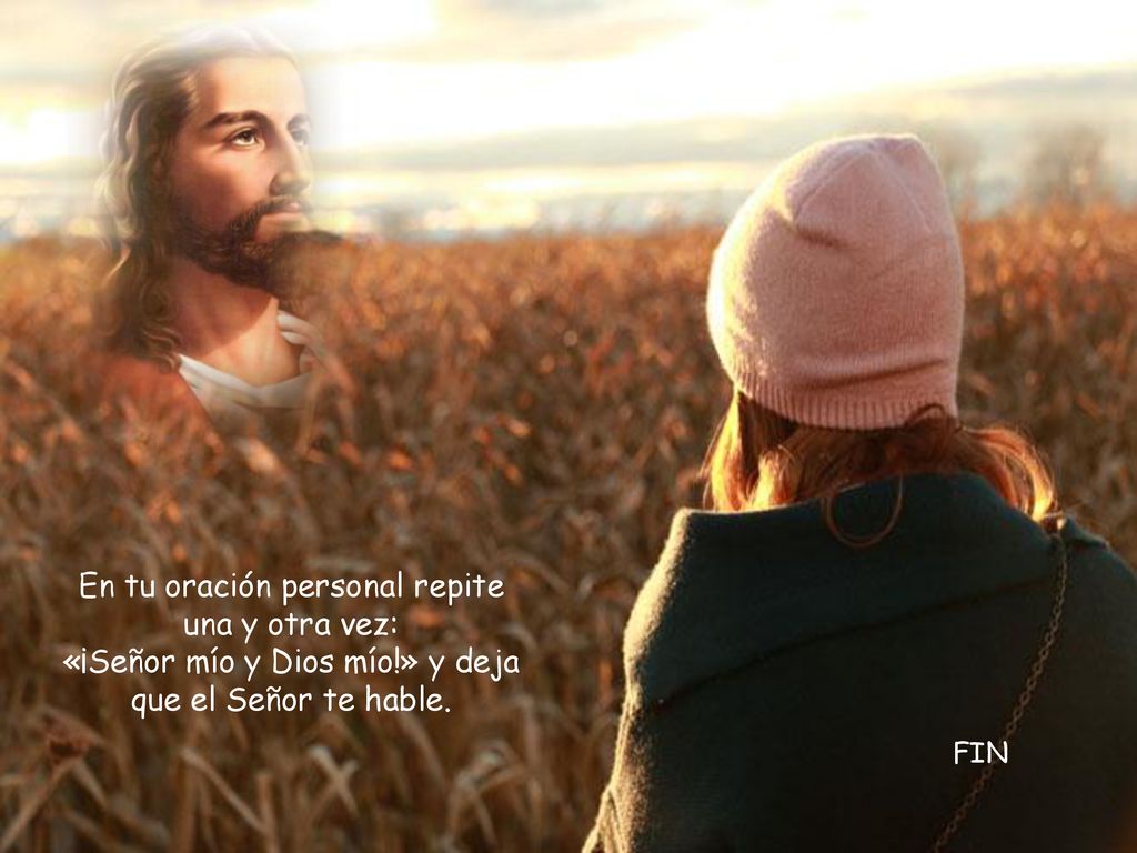 En tu oración personal repite una y otra vez: «¡Señor mío y Dios mío