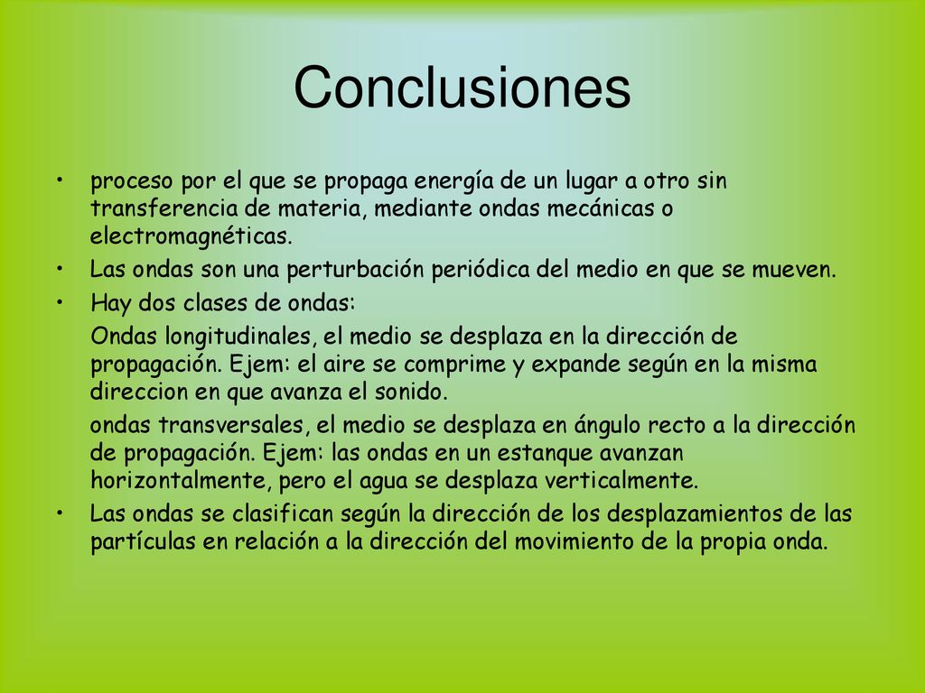 Conclusiones proceso por el que se propaga energía de un lugar a otro sin transferencia de materia, mediante ondas mecánicas o electromagnéticas.