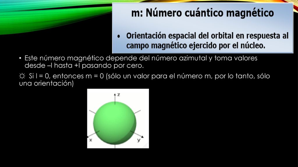 Este número magnético depende del número azimutal y toma valores desde –l hasta +l pasando por cero.