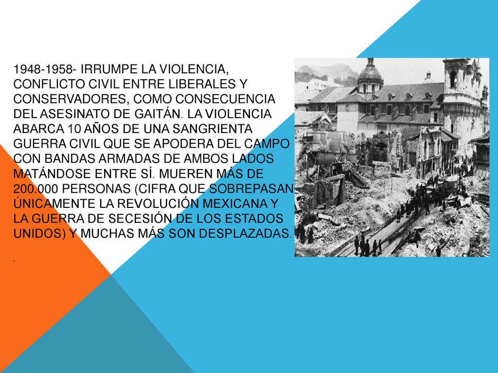 Irrumpe la Violencia, conflicto civil entre Liberales y Conservadores, como consecuencia del asesinato de Gaitán.