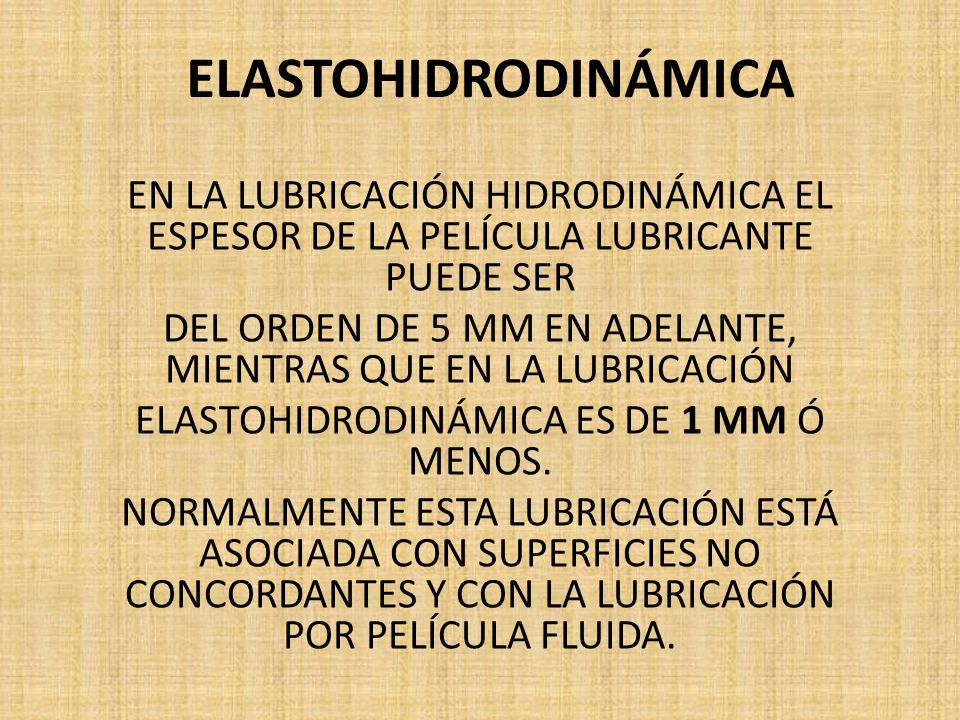ELASTOHIDRODINÁMICA EN LA LUBRICACIÓN HIDRODINÁMICA EL ESPESOR DE LA PELÍCULA LUBRICANTE PUEDE SER.