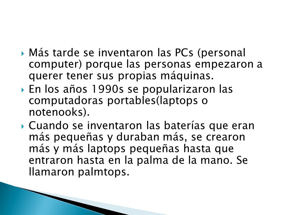 Más tarde se inventaron las PCs (personal computer) porque las personas empezaron a querer tener sus propias máquinas.