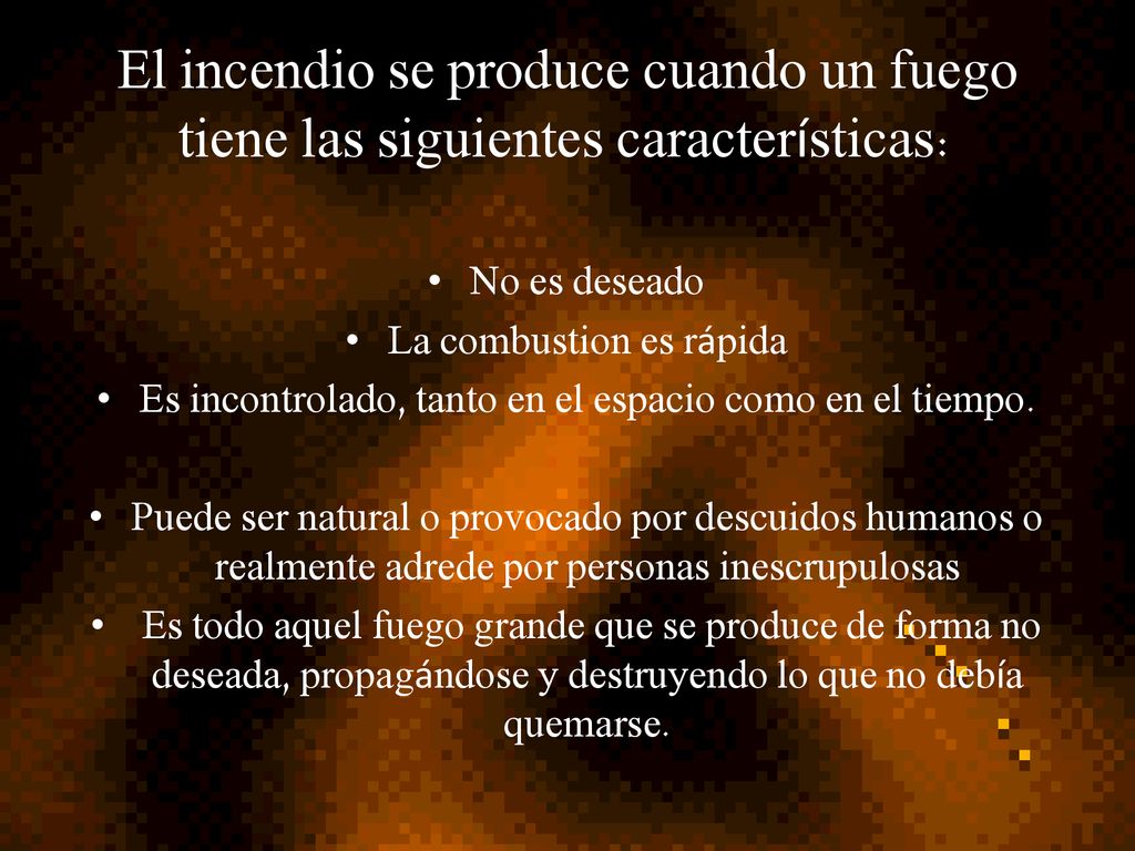 El incendio se produce cuando un fuego tiene las siguientes características: