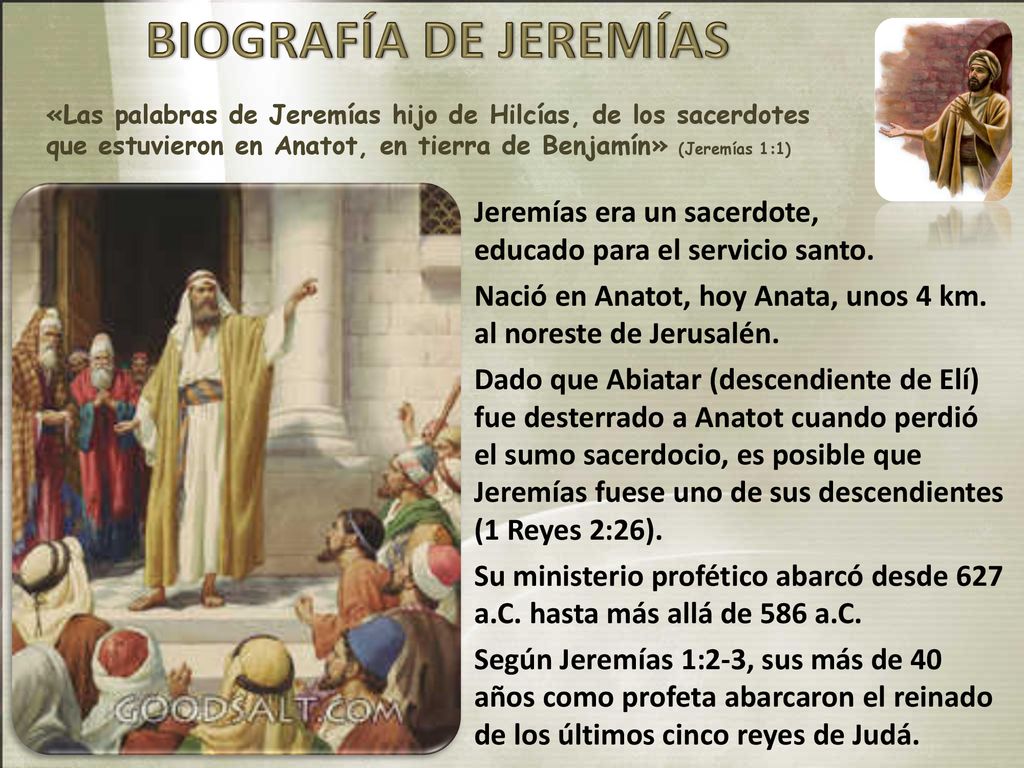 BIOGRAFÍA DE JEREMÍAS «Las palabras de Jeremías hijo de Hilcías, de los sacerdotes que estuvieron en Anatot, en tierra de Benjamín» (Jeremías 1:1)