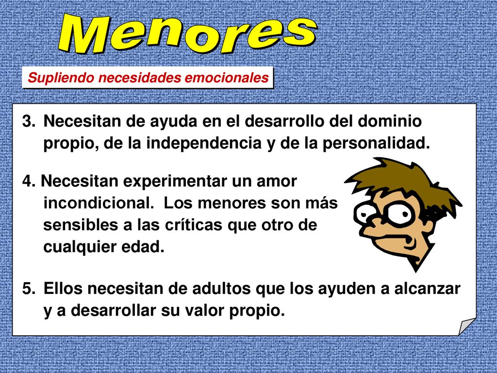 Menores Supliendo necesidades emocionales. 3. Necesitan de ayuda en el desarrollo del dominio propio, de la independencia y de la personalidad.