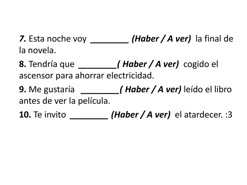7. Esta noche voy ________ (Haber / A ver) la final de la novela. 8