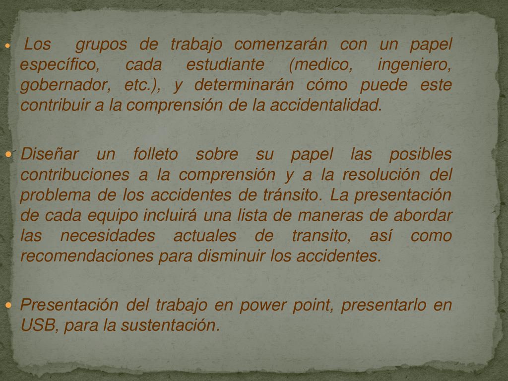 Los grupos de trabajo comenzarán con un papel específico, cada estudiante (medico, ingeniero, gobernador, etc.), y determinarán cómo puede este contribuir a la comprensión de la accidentalidad.