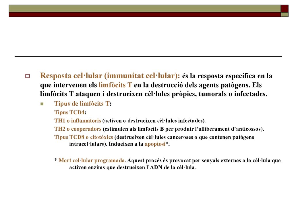 Resposta cel·lular (immunitat cel·lular): és la resposta específica en la que intervenen els limfòcits T en la destrucció dels agents patògens. Els limfòcits T ataquen i destrueixen cèl·lules pròpies, tumorals o infectades.
