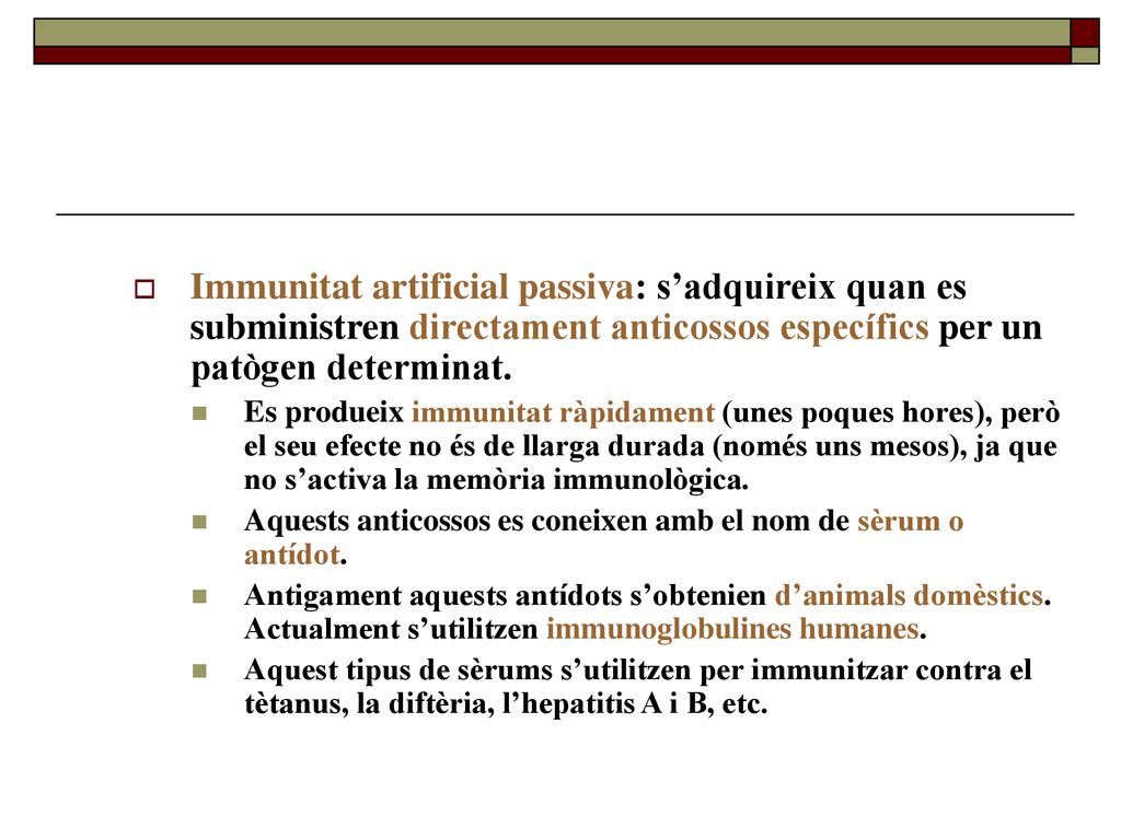 Immunitat artificial passiva: s’adquireix quan es subministren directament anticossos específics per un patògen determinat.