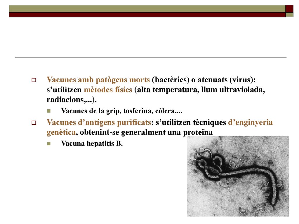 Vacunes amb patògens morts (bactèries) o atenuats (virus): s’utilitzen mètodes físics (alta temperatura, llum ultraviolada, radiacions,...).