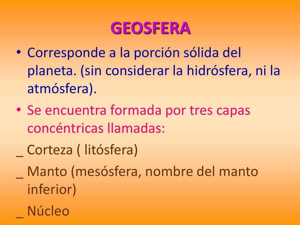 GEOSFERA Corresponde a la porción sólida del planeta. (sin considerar la hidrósfera, ni la atmósfera).