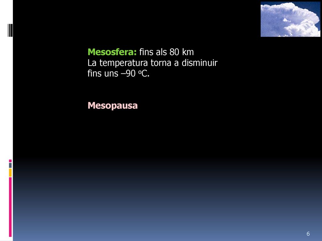 Mesosfera: fins als 80 km La temperatura torna a disminuir fins uns –90 oC. Mesopausa