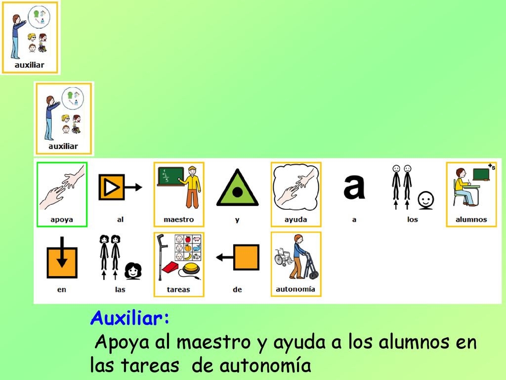 Auxiliar: Apoya al maestro y ayuda a los alumnos en las tareas de autonomía