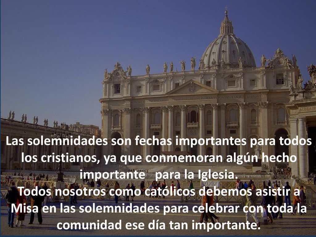 Las solemnidades son fechas importantes para todos los cristianos, ya que conmemoran algún hecho importante para la Iglesia.