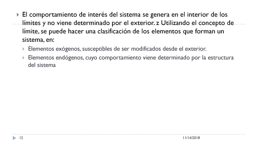 El comportamiento de interés del sistema se genera en el interior de los límites y no viene determinado por el exterior. z Utilizando el concepto de límite, se puede hacer una clasificación de los elementos que forman un sistema, en: