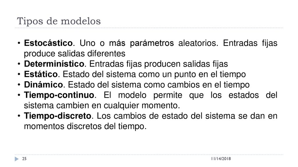 Tipos de modelos Estocástico. Uno o más parámetros aleatorios. Entradas fijas produce salidas diferentes.