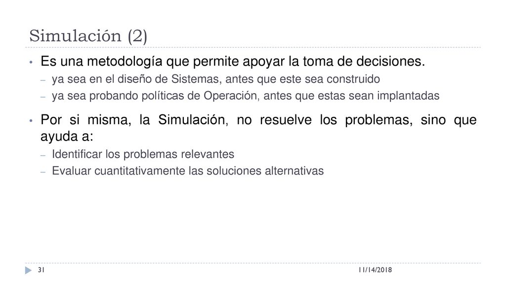 Simulación (2) Es una metodología que permite apoyar la toma de decisiones. ya sea en el diseño de Sistemas, antes que este sea construido.