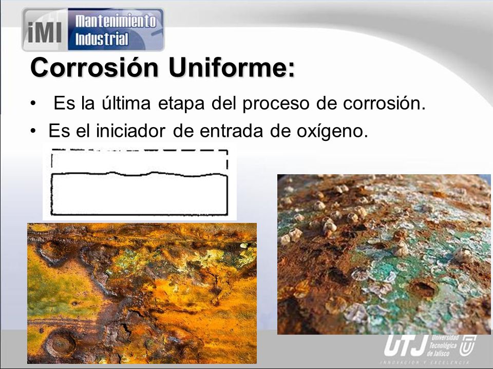 Corrosión Uniforme: Es la última etapa del proceso de corrosión.
