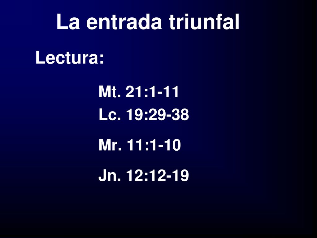 La entrada triunfal Lectura: Mt. 21:1-11 Lc. 19:29-38 Mr. 11:1-10