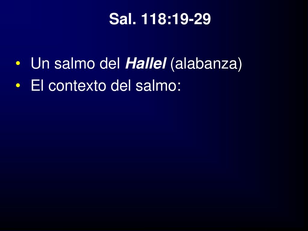 Sal. 118:19-29 Un salmo del Hallel (alabanza) El contexto del salmo: