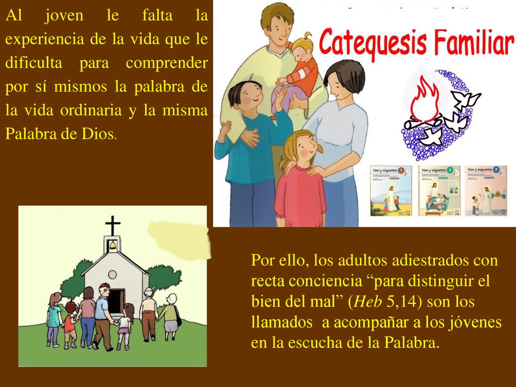 Al joven le falta la experiencia de la vida que le dificulta para comprender por sí mismos la palabra de la vida ordinaria y la misma Palabra de Dios.