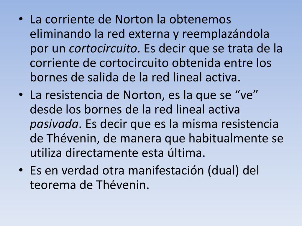 La corriente de Norton la obtenemos eliminando la red externa y reemplazándola por un cortocircuito. Es decir que se trata de la corriente de cortocircuito obtenida entre los bornes de salida de la red lineal activa.