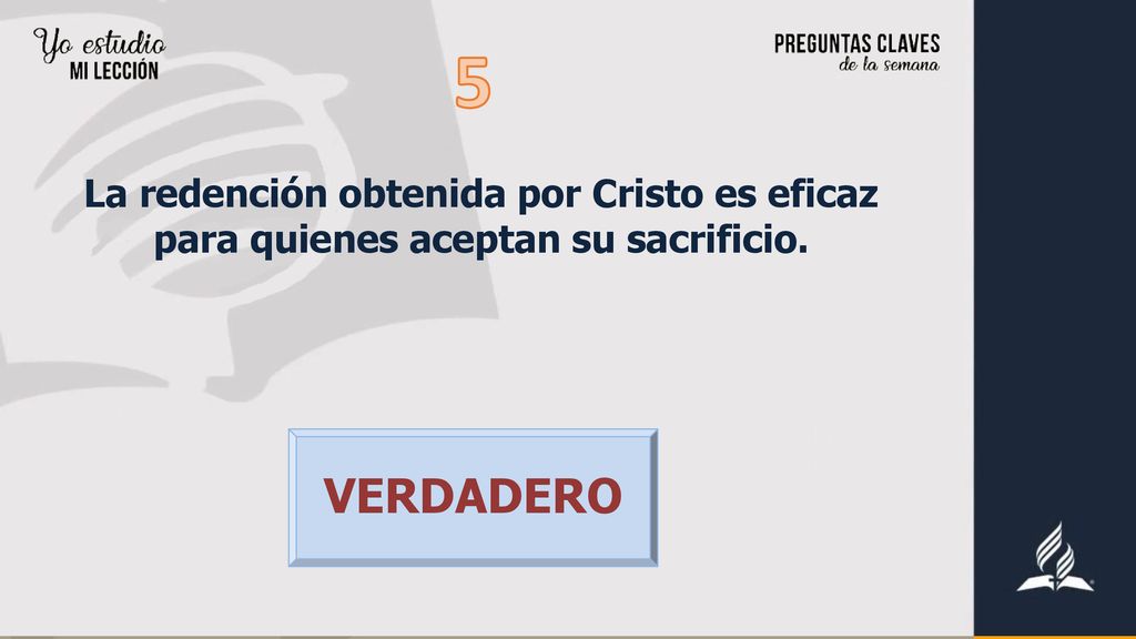 5 La redención obtenida por Cristo es eficaz para quienes aceptan su sacrificio. VERDADERO