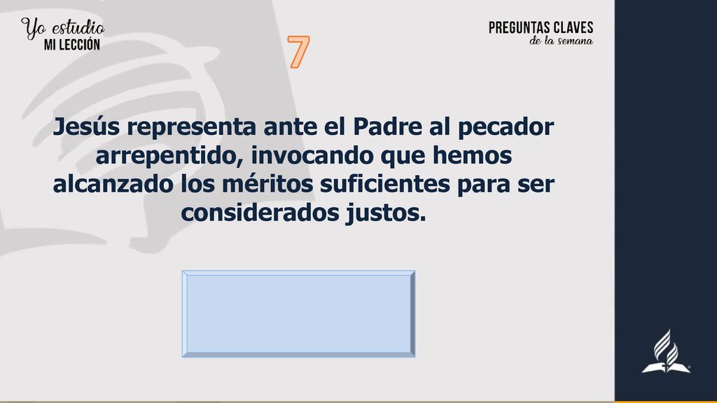7 Jesús representa ante el Padre al pecador arrepentido, invocando que hemos alcanzado los méritos suficientes para ser considerados justos.