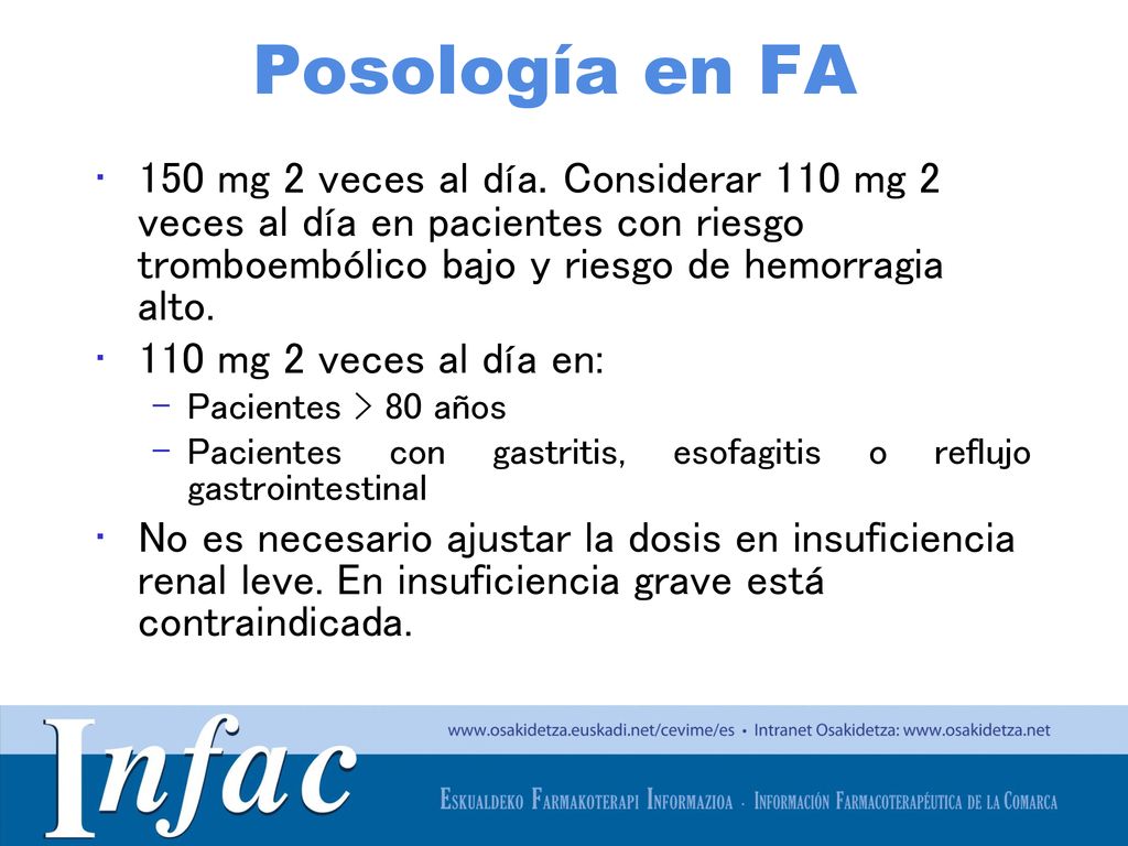 Posología en FA 150 mg 2 veces al día. Considerar 110 mg 2 veces al día en pacientes con riesgo tromboembólico bajo y riesgo de hemorragia alto.