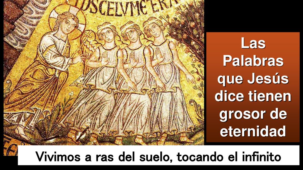 Las Palabras que Jesús dice tienen grosor de eternidad