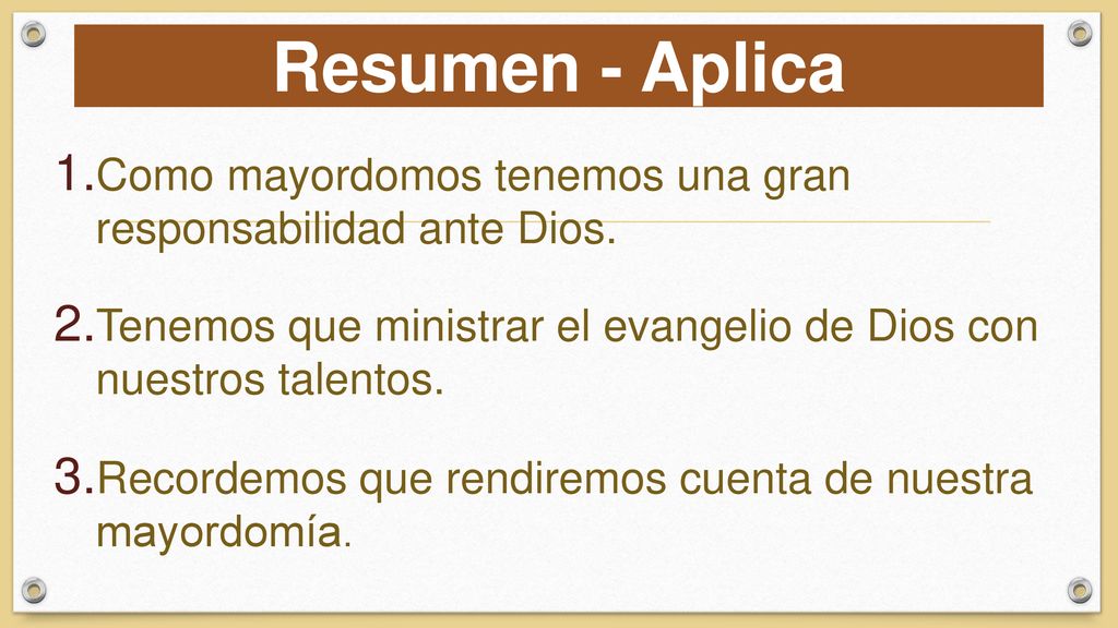 Resumen - Aplica Como mayordomos tenemos una gran responsabilidad ante Dios. Tenemos que ministrar el evangelio de Dios con nuestros talentos.