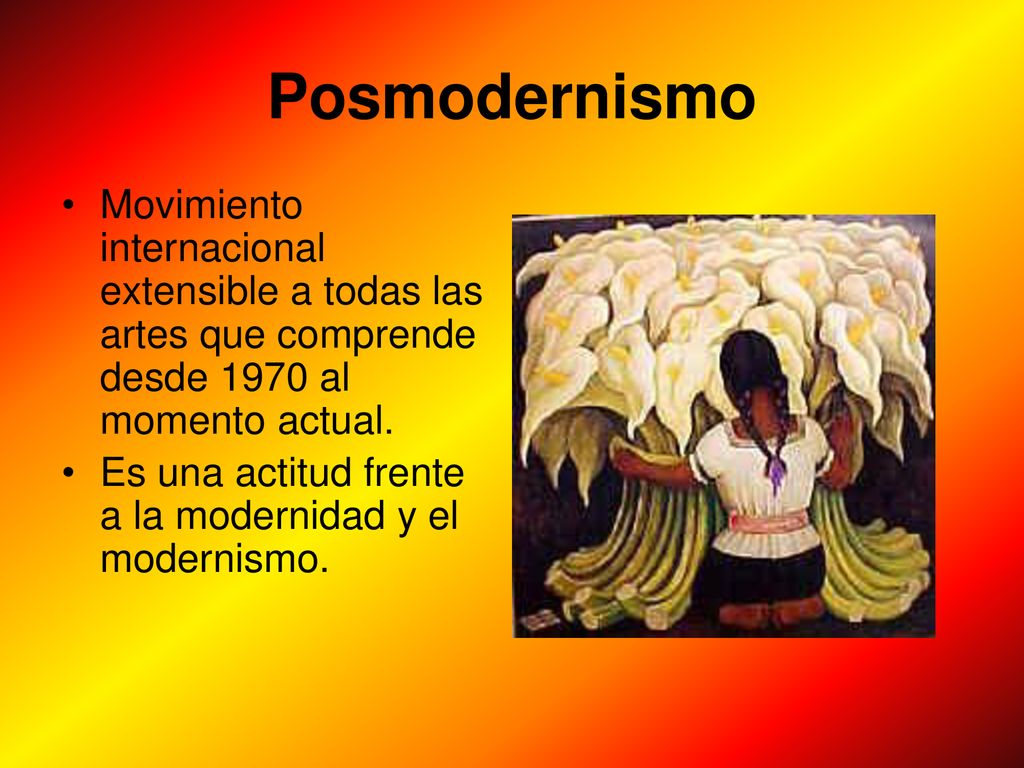 Posmodernismo Movimiento internacional extensible a todas las artes que comprende desde 1970 al momento actual.