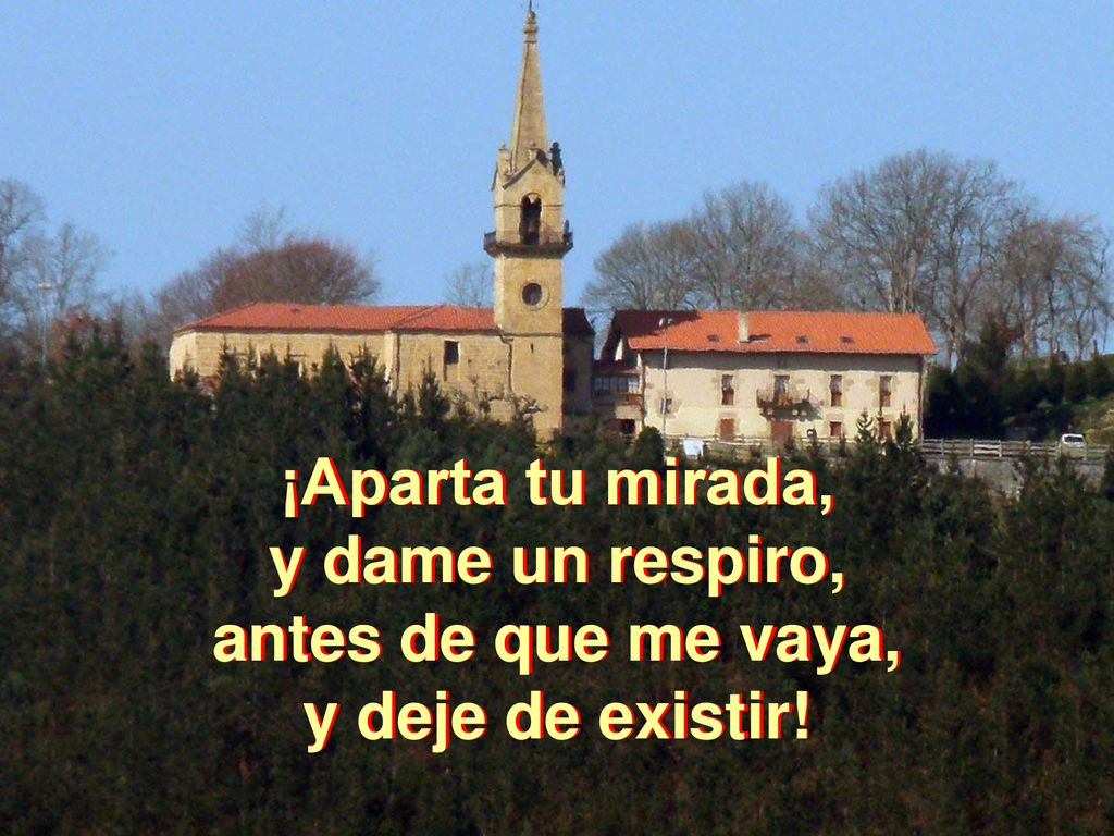 ¡Aparta tu mirada, y dame un respiro, antes de que me vaya, y deje de existir!