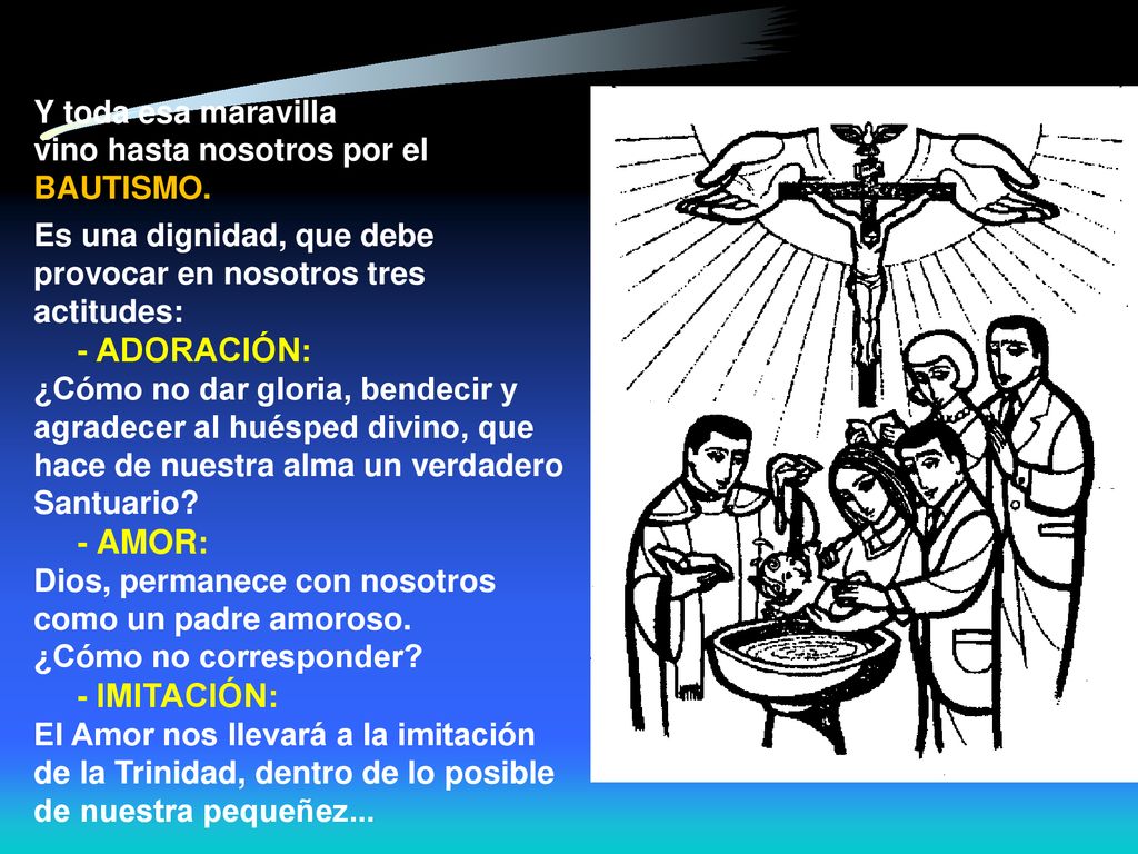 Y toda esa maravilla vino hasta nosotros por el BAUTISMO. Es una dignidad, que debe provocar en nosotros tres actitudes:
