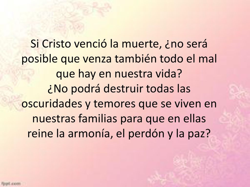 Si Cristo venció la muerte, ¿no será posible que venza también todo el mal que hay en nuestra vida