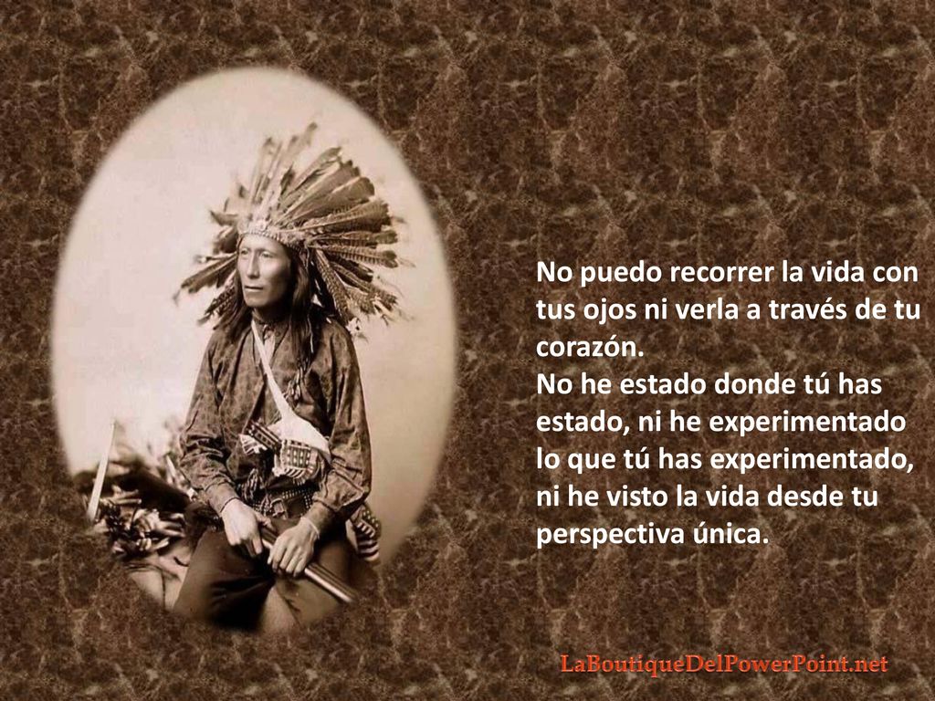 No puedo recorrer la vida con tus ojos ni verla a través de tu corazón.