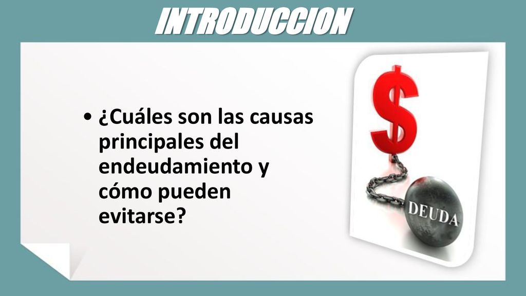 INTRODUCCION ¿Cuáles son las causas principales del endeudamiento y cómo pueden evitarse